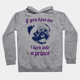 If you kiss me I turn into a prince pug Hoodie